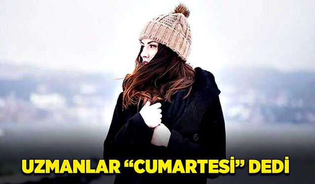 Uzmanlar “cumartesi” dedi