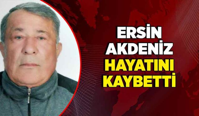 Ersin Akdeniz hayatını kaybetti