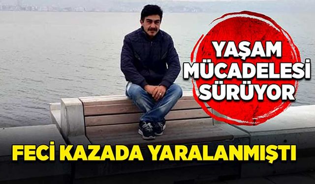 Feci kazada yaralanmıştı:  Yaşam mücadelesi sürüyor