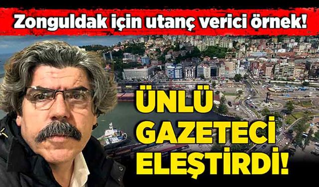 Zonguldak için utanç verici örnek! Ünlü gazeteci eleştirdi!