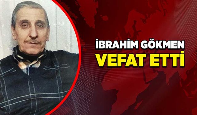 İbrahim Gökmen vefat etti!