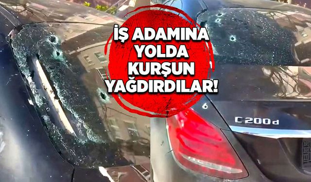 İş adamına kurşun yağdırdılar!