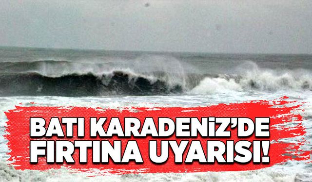 Batı Karadeniz’de fırtına uyarısı!