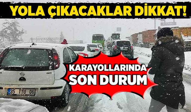 Yola çıkacaklar dikkat! Karayollarında son durum