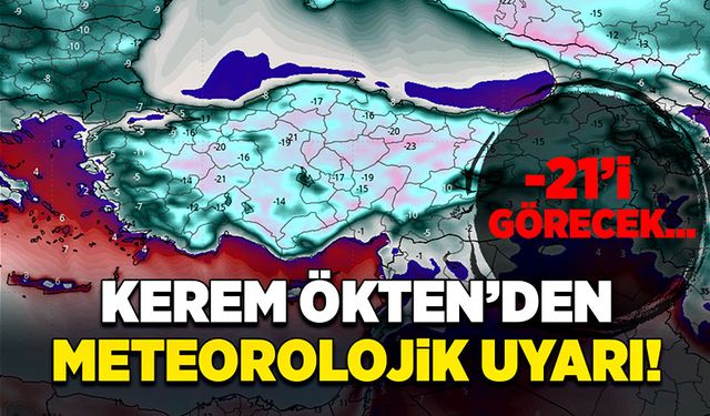 Kerem Ökten’den meteorolojik uyarı! -21’i görecek…