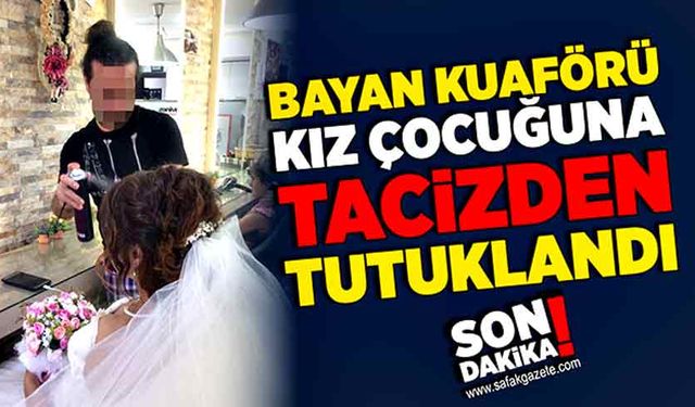 Bayan kuaförü kız çocuğuna tacizden tutuklandı