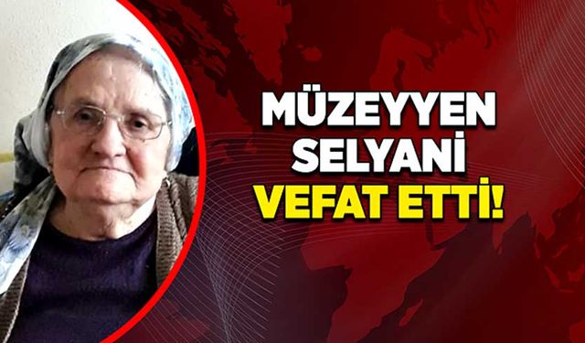 Müzeyyen Selyani vefat etti!