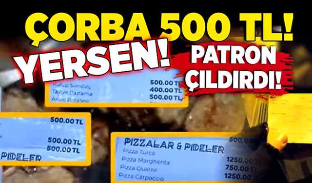 Patron çıldırdı! Çorba 500 TL! Yersen!