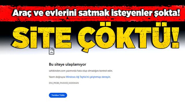 Araç ve evlerini satmak isteyenler şokta! Site çöktü!