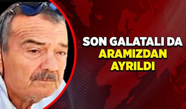 Son Galatalı da aramızdan ayrıldı