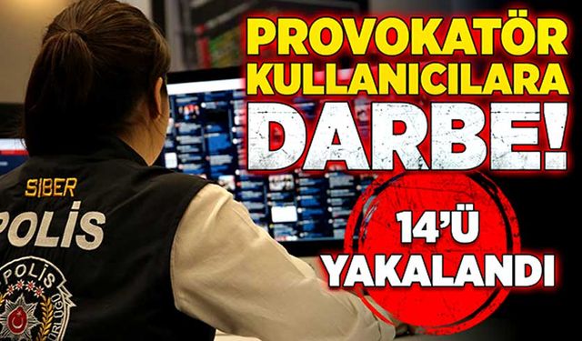 Provokatörlere darbe! 14'ü tutuklandı, 8'i aranıyor.