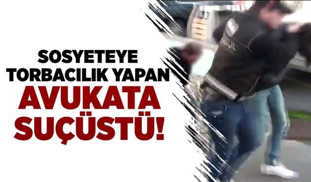 Sosyeteye torbacılık yapan avukata suçüstü!