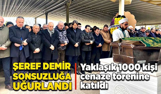 Şeref Demir sonsuzluğa uğurlandı! Yaklaşık 1000 kişi cenaze törenine katıldı