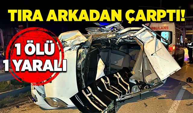 Tıra arkadan çarptı! 1 ölü, 1 yaralı