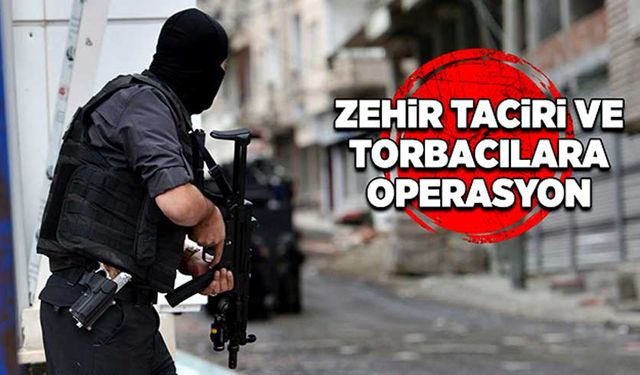 Zehir taciri ve torbacılara 45 ilde operasyon!