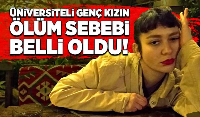 Üniversiteli genç kızın ölüm sebebi belli oldu!