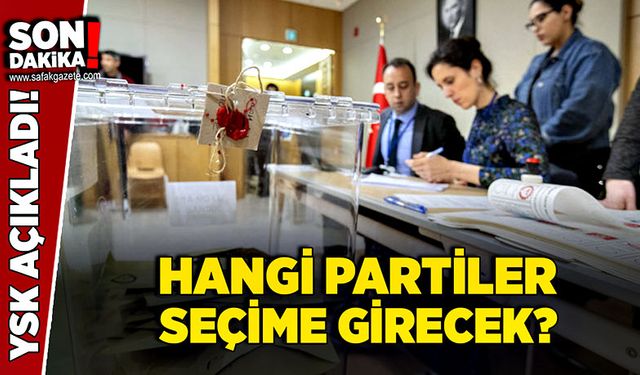 YSK Açıkladı! Hangi Partiler seçime girecek?