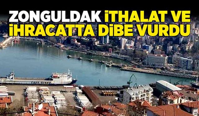 Zonguldak ithalat ve ihracatta dibe vurdu