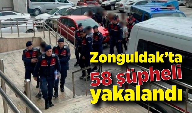 Zonguldak’ta 58 şüpheli yakalandı