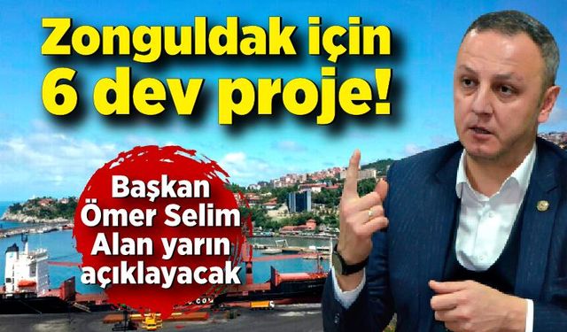 Zonguldak için 6 dev proje! Başkan Selim Alan yarın açıklayacak