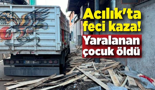 Acılık'ta feci kaza! Ağır yaralanan çocuk hayatını kaybetti