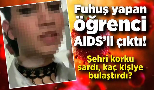 Fuhuş yapan üniversite öğrencisi AIDS’li çıktı! Kimlere bulaştırdı, şehri korku sardı