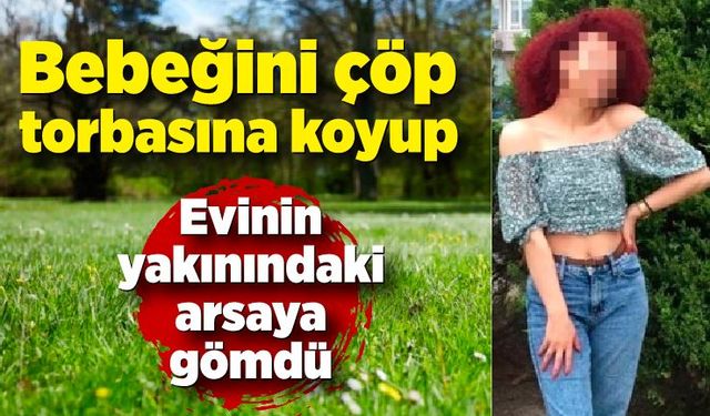 Dünyaya getirdiği bebeğini arsaya gömdü