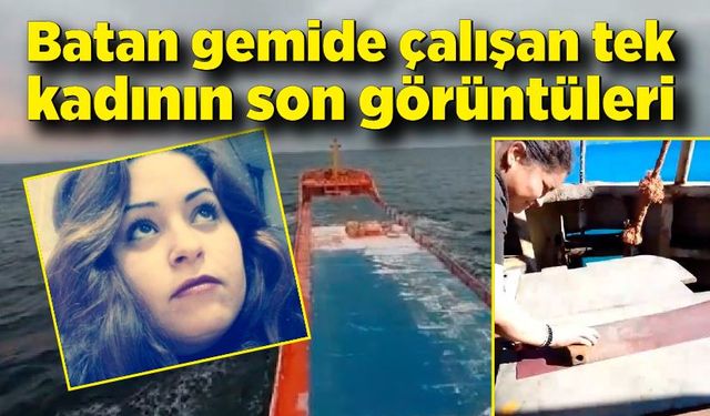 Batan gemide çalışan tek kadının son görüntüleri ortaya çıktı