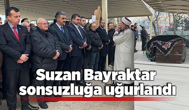 Suzan Bayraktar sonsuzluğa uğurlandı