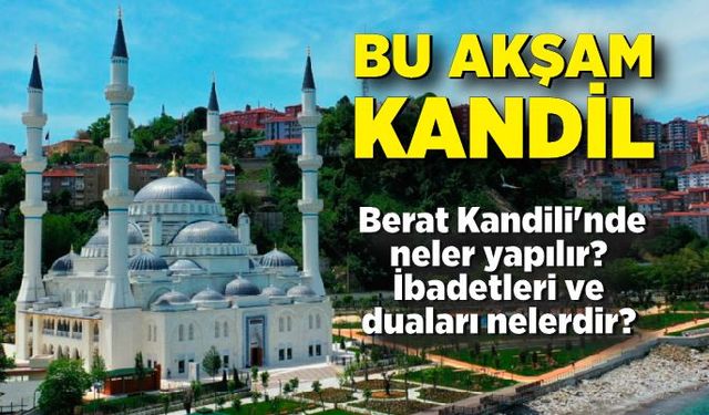 Bu akşam kandil! Berat Kandili'nde neler yapılır? İbadetleri ve duaları nelerdir?