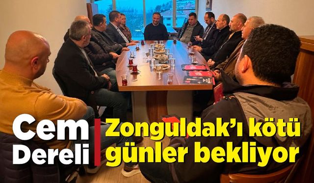 Cem Dereli: AK Parti yada CHP Zonguldak’ı yönetirse Zonguldak’ı kötü günler bekliyor