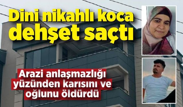 Dini nikahlı koca dehşet saçtı: Anne-oğul öldü