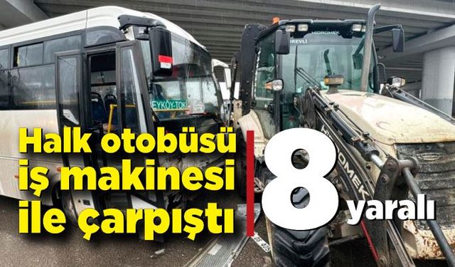 Halk otobüsü iş makinesi ile çarpıştı: 8 yaralı