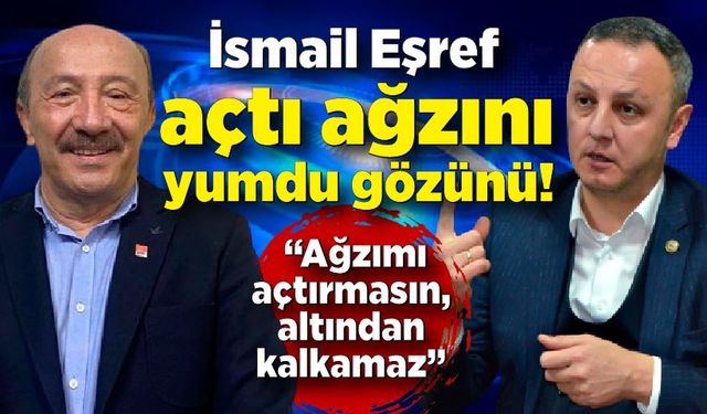 İsmail Eşref açtı ağzını yumdu gözünü!  “Ağzımı açtırmasın, altından kalkamaz”