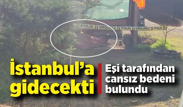 İstanbul’a gidecekti, eşi tarafından cansız bedeni bulundu