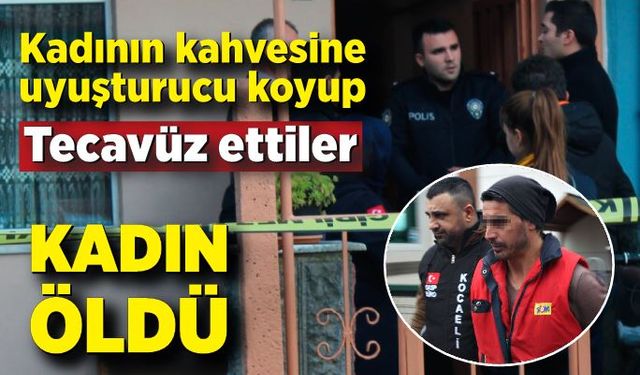 Kadına uyuşturucu verip, cinsel istismarda bulundular; Kadın öldü