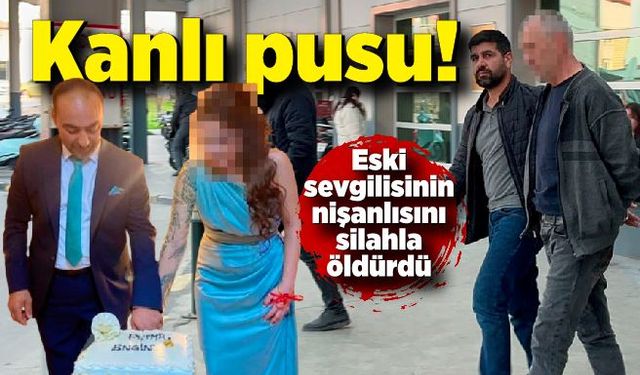 Kanlı pusu! Eski sevgilisinin nişanlısını silahla öldürdü