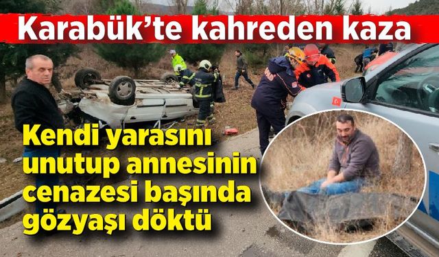 Karabük'te kahreden kaza! Acısını unuttu ölen annesinin cenazesinin başında gözyaşı döktü