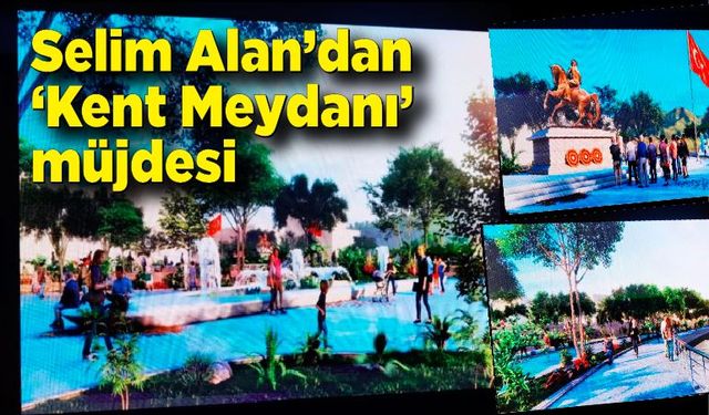 Ömer Selim Alan’dan “Kent Meydanı” müjdesi