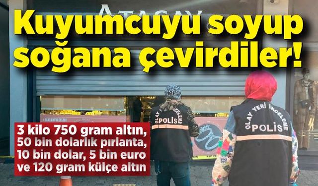 Havalandırma deliğinden girip, kuyumcuyu soyup soğana çevirdiler