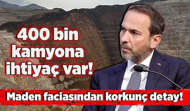 Maden faciasından korkunç detay: 400 bin kamyona ihtiyaç var!