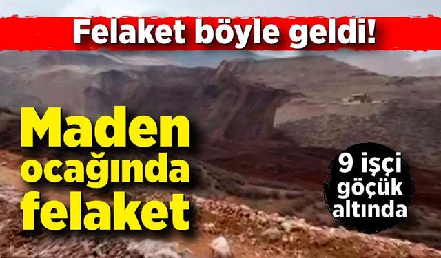 Felaket böyle geldi; 9 işçi toprak altında