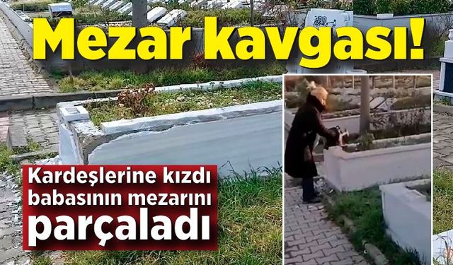 Mezar kavgası! Kardeşlerine kızdı babasının mezarını parçaladı