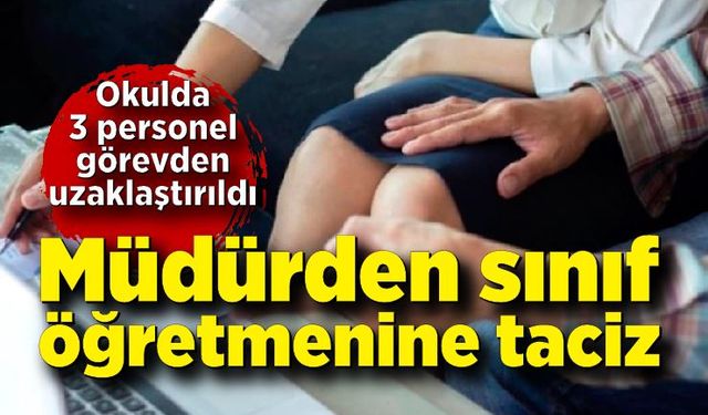 Müdürden sınıf öğretmenine taciz iddiası: 3 personel görevden uzaklaştırıldı