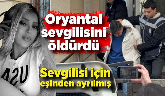 Oryantal sevgilisini öldürdü! Katil zanlısı sevgilisi için eşinden ayrılmış