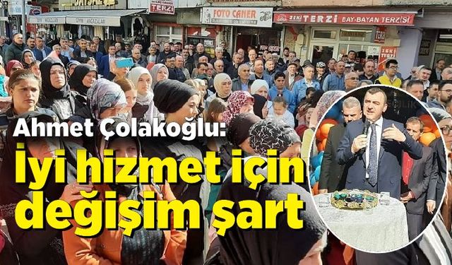 Ahmet Çolakoğlu: “Perşembe Beldemizde iyi hizmet için değişim şart”