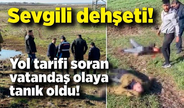 Sevgililerin kanlı buluşması! Yol tarifi soran vatandaşa dehşete tanık oldu!