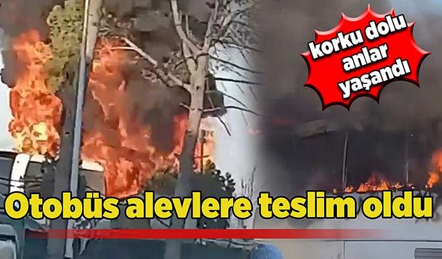 Otobüs alevlere teslim oldu, korku dolu anlar yaşandı