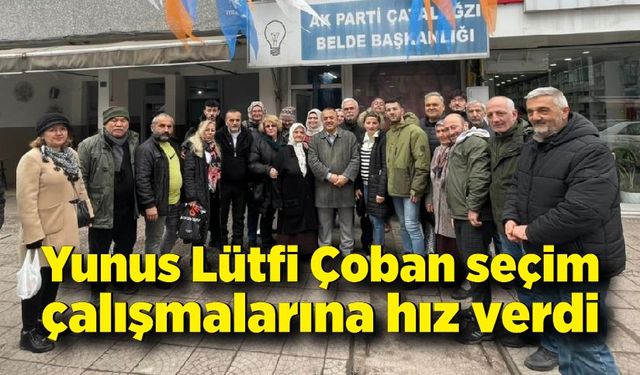 Yunus Lütfi Çoban seçim çalışmalarına hız verdi