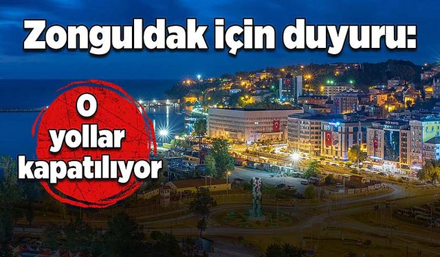 Zonguldak için duyuru: O yollar kapatılıyor